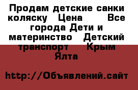 Продам детские санки-коляску › Цена ­ 2 - Все города Дети и материнство » Детский транспорт   . Крым,Ялта